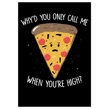 Why'd you only call me when you're high? Art Print black