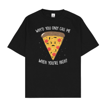 Why'd you only call me when you're high? Oversize T-Shirt - Black